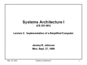 Systems Architecture I CS 281 001 Lecture 2 Systems Architecture I CS 281 001 Lecture 2