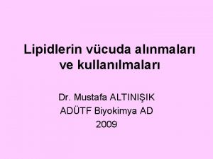 Lipidlerin vcuda alnmalar ve kullanlmalar Dr Mustafa ALTINIIK