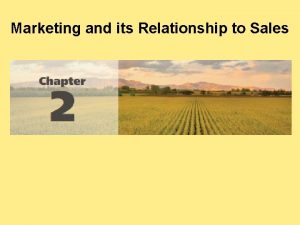 Marketing and its Relationship to Sales Overview Marketing