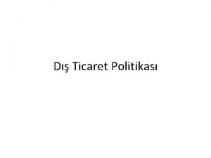 D Ticaret Politikas D Ticaret Politikas Hkmetin lkenin