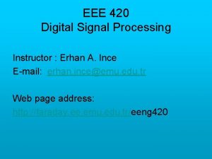 EEE 420 Digital Signal Processing Instructor Erhan A