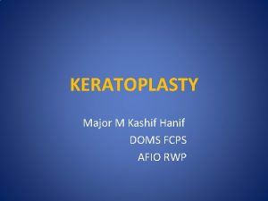 KERATOPLASTY Major M Kashif Hanif DOMS FCPS AFIO