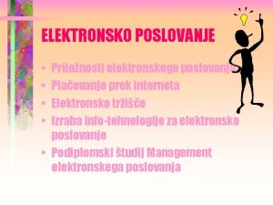 ELEKTRONSKO POSLOVANJE Prilonosti elektronskega poslovanja Plaevanje prek interneta