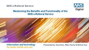 NHS eReferral Service Maximising the Benefits and Functionality