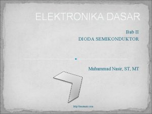 ELEKTRONIKA DASAR Bab II DIODA SEMIKONDUKTOR Muhammad Nasir