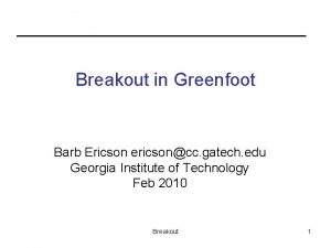 Breakout in Greenfoot Barb Ericson ericsoncc gatech edu