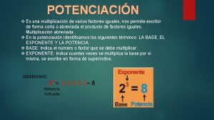 Es una multiplicación de varios factores iguales Es una multiplicación de varios factores iguales