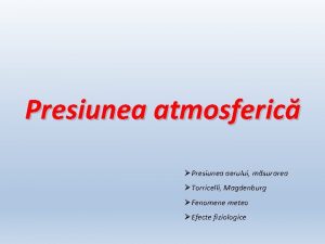 Presiunea atmosferic Presiunea aerului msurarea Torricelli Magdenburg Fenomene