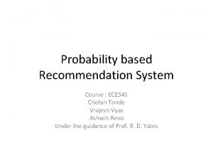 Probability based Recommendation System Course ECE 541 Chetan