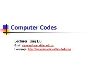 Computer Codes Lecturer Jing Liu Email neoumamail xidian