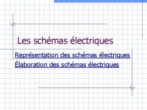 Les schmas lectriques Reprsentation des schmas lectriques laboration