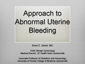 Approach to Abnormal Uterine Bleeding Brent E Seibel
