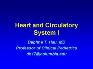 Heart and Circulatory System I Daphne T Hsu