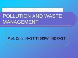 POLLUTION AND WASTE MANAGEMENT Prof Dr Ir NASTITI