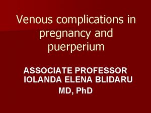 Venous complications in pregnancy and puerperium ASSOCIATE PROFESSOR