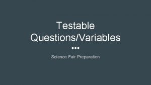 Testable QuestionsVariables Science Fair Preparation Testable Question A