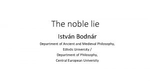 The noble lie Istvn Bodnr Department of Ancient