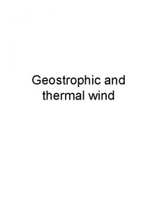 Geostrophic and thermal wind Reminder Geostrophic wind in