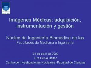 Imgenes Mdicas adquisicin instrumentacin y gestin Ncleo de