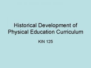Historical Development of Physical Education Curriculum KIN 125