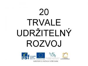 20 TRVALE UDRITELN ROZVOJ Trvale udriteln rozvoj Takov