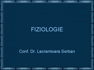 FIZIOLOGIE Conf Dr Lacramioara Serban PROGRAMA ANALITICA 1