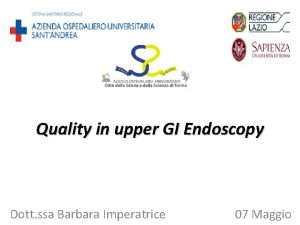 Quality in upper GI Endoscopy Dott ssa Barbara