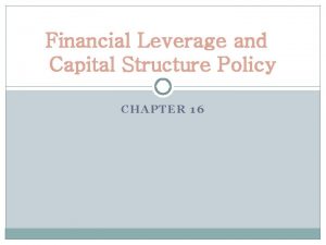 Financial Leverage and Capital Structure Policy CHAPTER 16