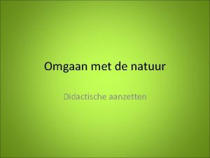 Omgaan met de natuur Didactische aanzetten Inhoud Voorstelling