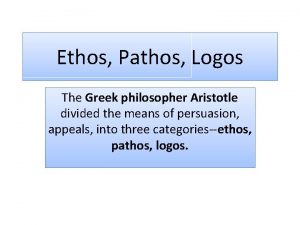 Ethos Pathos Logos The Greek philosopher Aristotle divided