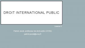 DROIT INTERNATIONAL PUBLIC Licence 3 Patrick Jacob professeur