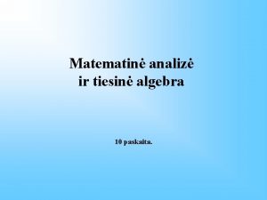 Matematin analiz ir tiesin algebra 10 paskaita Tiesins