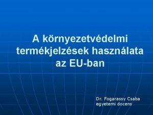 A krnyezetvdelmi termkjelzsek hasznlata az EUban Dr Fogarassy