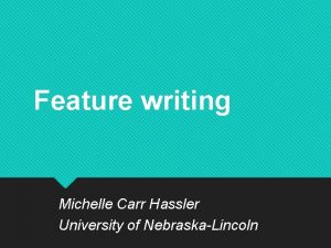 Feature writing Michelle Carr Hassler University of NebraskaLincoln