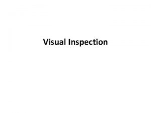 Visual Inspection Visual Inspection Types of Examinations Per
