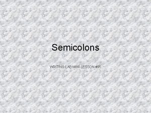 Semicolons WRITING LAB MINILESSON 95 The main uses