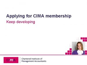 Applying for CIMA membership Keep developing 25 October