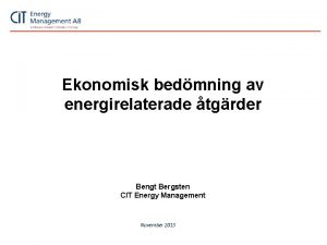 Ekonomisk bedmning av energirelaterade tgrder Bengt Bergsten CIT