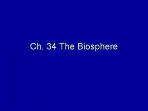 Ch 34 The Biosphere 34 1 The biosphere