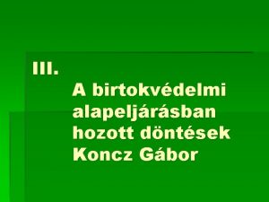 III A birtokvdelmi alapeljrsban hozott dntsek Koncz Gbor