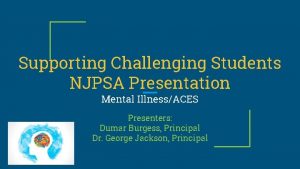 Supporting Challenging Students NJPSA Presentation Mental IllnessACES Presenters