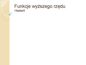 Funkcje wyszego rzdu Haskell Wstp Funkcje w haskellu