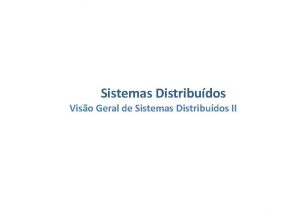 Sistemas Distribudos Viso Geral de Sistemas Distribudos II