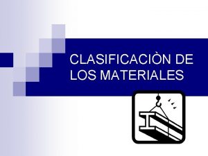 CLASIFICACIN DE LOS MATERIALES MATERIALES METALES POLMEROS CERMICOS