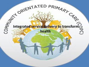 Integrated service delivery to transform health The Disease