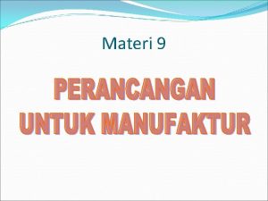 Materi 9 Design for Manufacturing DFM Merupakan salah