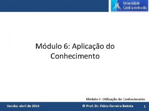 Mdulo 6 Aplicao do Conhecimento Mdulo 6 Utilizao