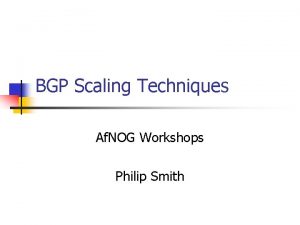 BGP Scaling Techniques Af NOG Workshops Philip Smith