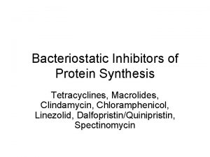 Bacteriostatic Inhibitors of Protein Synthesis Tetracyclines Macrolides Clindamycin
