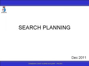 SEARCH PLANNING Dec 2011 CANADIANCOASTGUARDAUXILIARY PACIFIC SAR Briefing